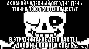 ах какой чудесный сегодня день птички поют растения цветут в эти дни такие дети как ты... должны лажица спать