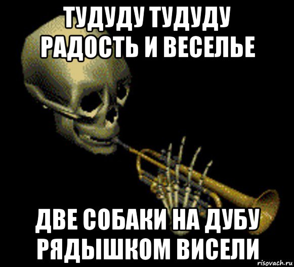 тудуду тудуду радость и веселье две собаки на дубу рядышком висели