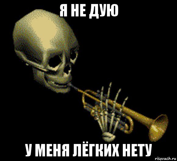 я не дую у меня лёгких нету