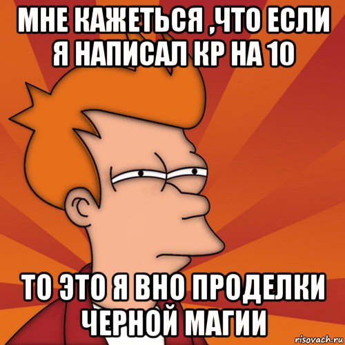 мне кажеться ,что если я написал кр на 10 то это я вно проделки черной магии, Мем Мне кажется или (Фрай Футурама)