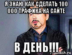 я знаю как сделать 100 000 трафика на сайте в день!!!