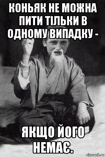 коньяк не можна пити тільки в одному випадку - якщо його немає., Мем Мудрий паца