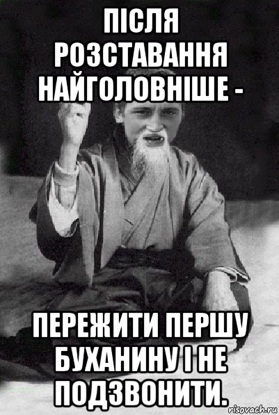 після розставання найголовніше - пережити першу буханину і не подзвонити., Мем Мудрий паца