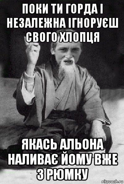 поки ти горда і незалежна ігноруєш свого хлопця якась альона наливає йому вже 3 рюмку, Мем Мудрий паца