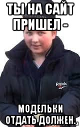 ты на сайт пришел - модельки отдать должен.