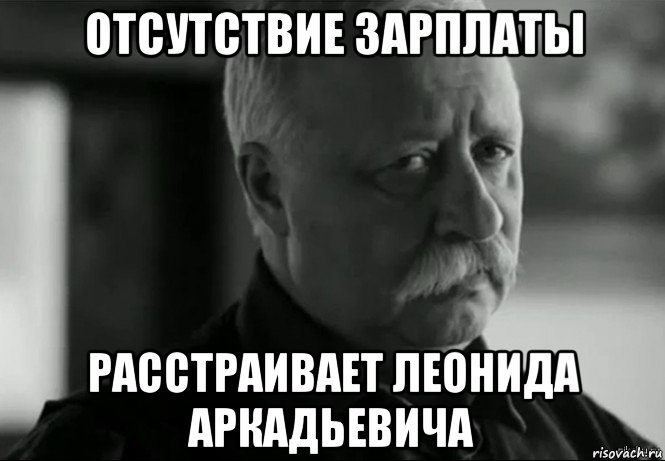 отсутствие зарплаты расстраивает леонида аркадьевича, Мем Не расстраивай Леонида Аркадьевича