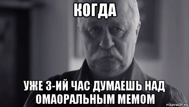 когда уже 3-ий час думаешь над омаоральным мемом, Мем Не огорчай Леонида Аркадьевича