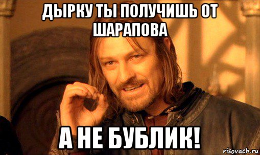 дырку ты получишь от шарапова а не бублик!, Мем Нельзя просто так взять и (Боромир мем)