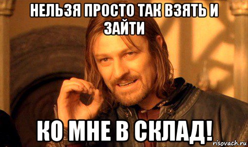 нельзя просто так взять и зайти ко мне в склад!, Мем Нельзя просто так взять и (Боромир мем)