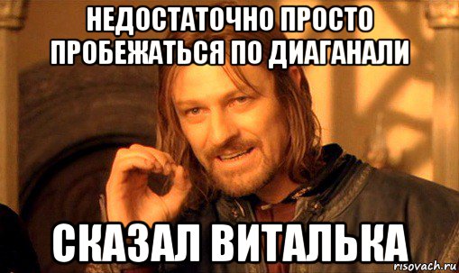 недостаточно просто пробежаться по диаганали сказал виталька, Мем Нельзя просто так взять и (Боромир мем)