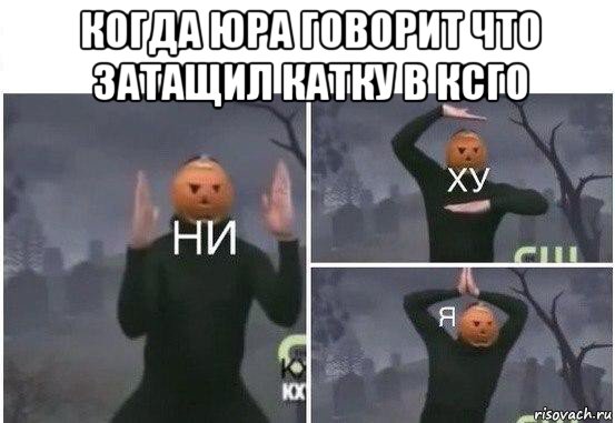 когда юра говорит что затащил катку в ксго , Мем  Ни ху Я