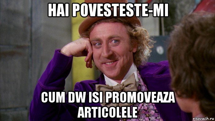 hai povesteste-mi cum dw isi promoveaza articolele, Мем Ну давай расскажи (Вилли Вонка)