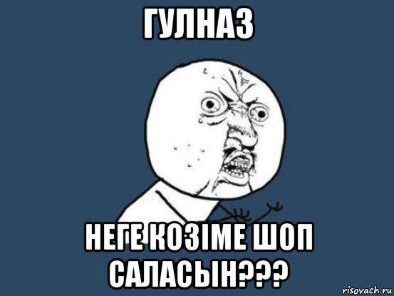 гулназ неге козiме шоп саласын???, Мем Ну почему