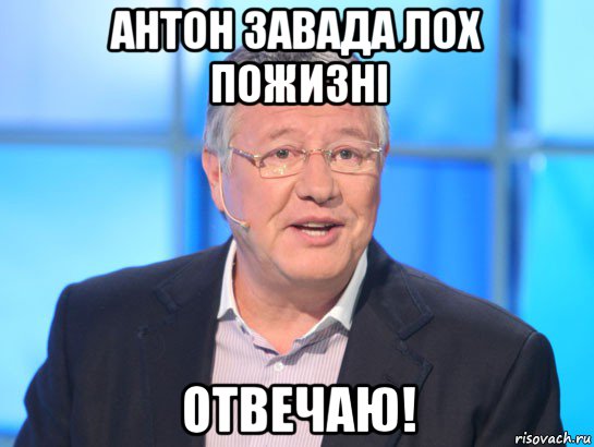 антон завада лох пожизні отвечаю!