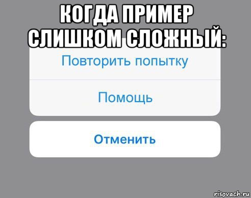 когда пример слишком сложный: , Мем Отменить Помощь Повторить попытку