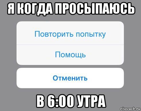 я когда просыпаюсь в 6:00 утра, Мем Отменить Помощь Повторить попытку