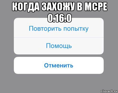 когда захожу в mcpe 0.16.0 , Мем Отменить Помощь Повторить попытку