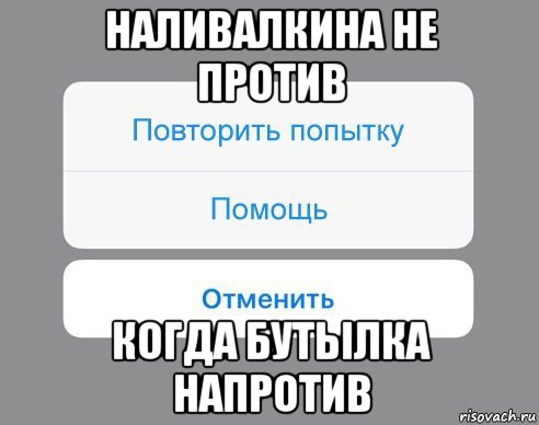 наливалкина не против когда бутылка напротив, Мем Отменить Помощь Повторить попытку