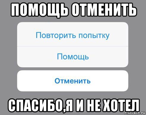 помощь отменить спасибо,я и не хотел, Мем Отменить Помощь Повторить попытку