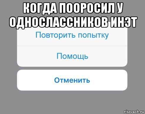 когда пооросил у однослассников инэт , Мем Отменить Помощь Повторить попытку