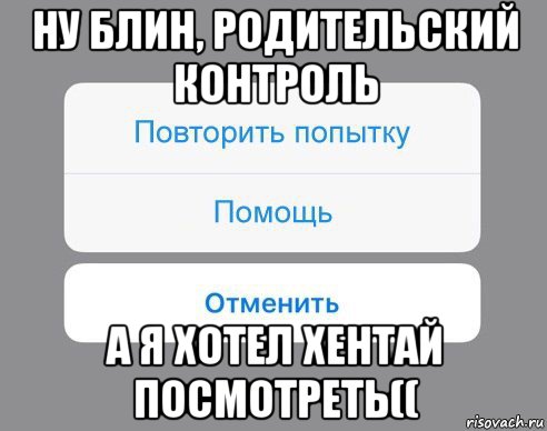 ну блин, родительский контроль а я хотел хентай посмотреть((, Мем Отменить Помощь Повторить попытку