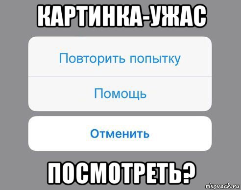 картинка-ужас посмотреть?, Мем Отменить Помощь Повторить попытку