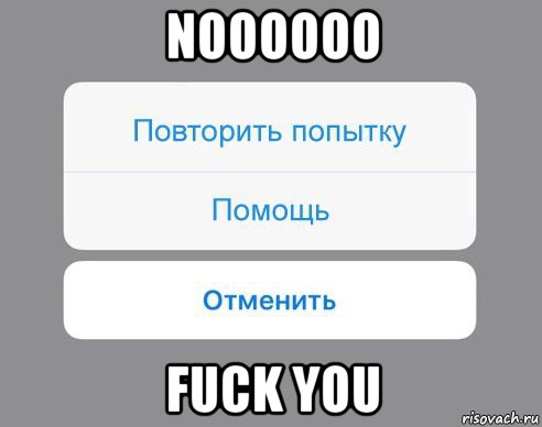 noooooo fuck you, Мем Отменить Помощь Повторить попытку