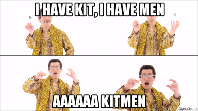 i have kit, i have men aaaaaa kitmen