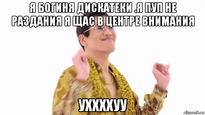 я богиня дискатеки .я пуп не раздания я щас в центре внимания уххххуу, Мем    PenApple