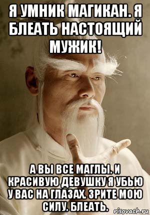 я умник магикан. я блеать настоящий мужик! а вы все маглы. и красивую девушку я убью у вас на глазах. зрите мою силу. блеать.
