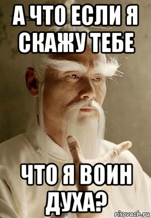 а что если я скажу тебе что я воин духа?