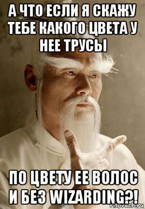 а что если я скажу тебе какого цвета у нее трусы по цвету ее волос и без wizarding?!