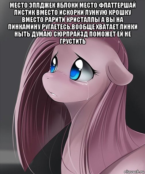 место эплджек яблоки место флаттершай листик вместо искорки лунную крошку вместо рарити кристаллы а вы на пинкамину ругаетесь.вообще хватает пинки ныть думаю сюрпрайзд поможет ей не грустить 