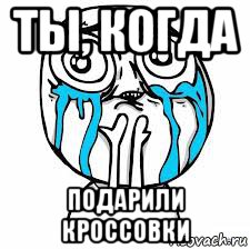 ты, когда подарили кроссовки