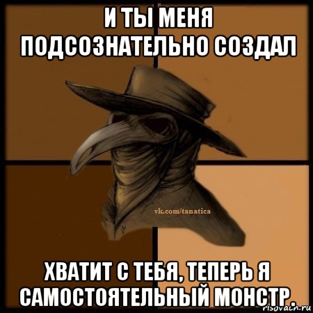 и ты меня подсознательно создал хватит с тебя, теперь я самостоятельный монстр., Мем Plague doctor