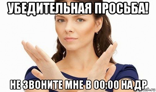 убедительная просьба! не звоните мне в 00:00 на др