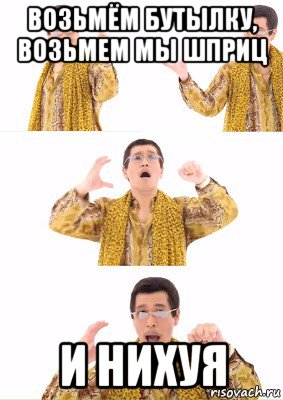 возьмём бутылку, возьмем мы шприц и нихуя