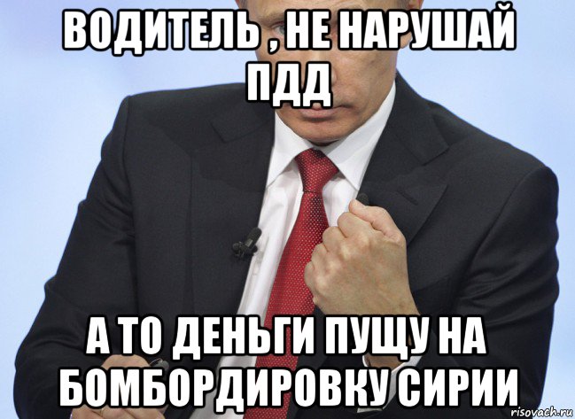 водитель , не нарушай пдд а то деньги пущу на бомбордировку сирии, Мем Путин показывает кулак