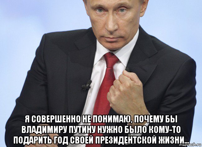  я совершенно не понимаю, почему бы владимиру путину нужно было кому-то подарить год своей президентской жизни…, Мем Путин показывает кулак