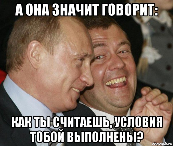 а она значит говорит: как ты считаешь, условия тобой выполнены?, Мем  путя