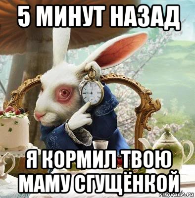5 минут назад я кормил твою маму сгущёнкой