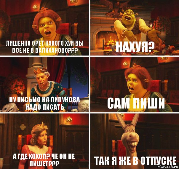 Ляшенко орет какого хуя вы все не в валиханово??? Нахуя? Ну письмо на липунова надо писать Сам пиши А где хохол? Че он не пишет??? Так я же в отпуске, Комикс  Шрек Фиона Гарольд Осел