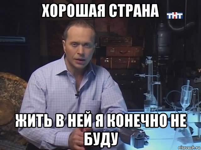 хорошая страна жить в ней я конечно не буду