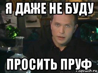 я даже не буду просить пруф