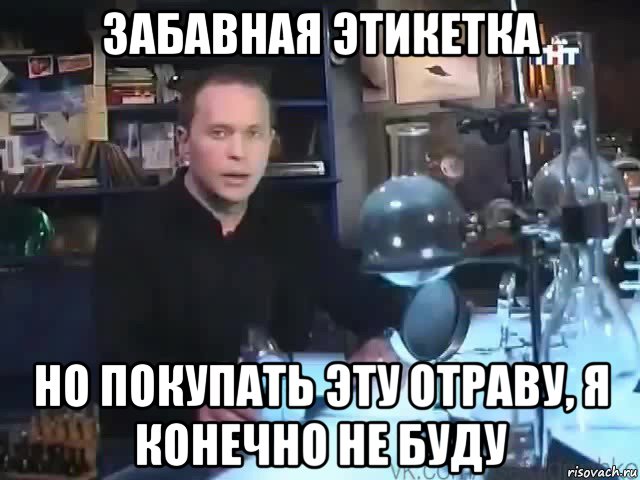 забавная этикетка но покупать эту отраву, я конечно не буду, Мем Сильное заявление