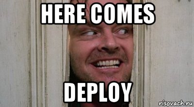 here comes deploy