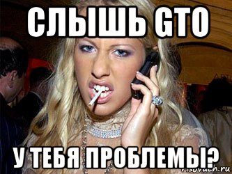 слышь gto у тебя проблемы?