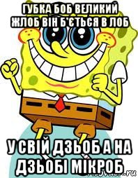 губка боб великий жлоб він б'ється в лоб у свій дзьоб а на дзьобі мікроб, Мем спанч боб