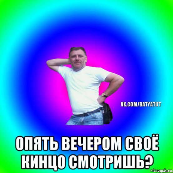  опять вечером своё кинцо смотришь?, Мем  Типичный Батя вк