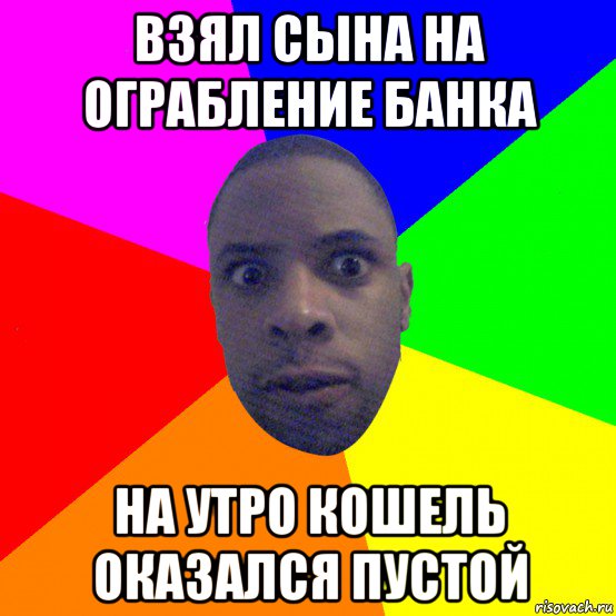 взял сына на ограбление банка на утро кошель оказался пустой, Мем  Типичный Негр